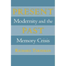Present Past: Modernity and the Memory Crisis