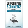 Dropshipping E-commerce in 2019: The Must Have Practical Guide to Make Money Online With Shopify, Amazon FBA, Retail Arbitrage, Affiliate Marketing, S