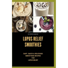 Lupus Relief Smoothies: Easy, quick and delicious smoothies recies for lupus