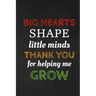 Big Hearts Shape Little Minds Thank You For Helping Me Grow: Thank you gift for teacher Great for Teacher Appreciation