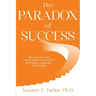 The Paradox of Success: Why Success Sucks and 15 Other Curiosities of Confidence, Happiness, and Healing