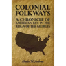 Colonial Folkways - A Chronicle Of American Life In the Reign of the Georges