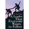A Leader That Everyone Wants to Follow