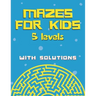 Mazes for kids with solutions (5 levels): Maze Activity Book for Kids (Maze Books for Kids)