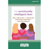 The Emotionally Intelligent Teen: Skills to Help You Deal with What You Feel, Build Stronger Relationships, and Boost Self-Confidence (16pt Large Prin