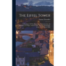 The Eiffel Tower: A Description Of The Monument, Its Construction, Its Machinery, Its Object, And Its Utility: With An Autographic Lette