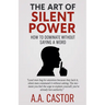 The Art of Silent Power: How to Dominate Without Saying a Word