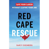 Red Cape Rescue: Save Your Career Without Leaving Your Job
