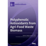 Polyphenolic Antioxidants from Agri-Food Waste Biomass