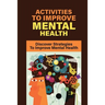 Activities To Improve Mental Health: Discover Strategies To Improve Mental Health: How To Take Control Of Your Mental Health