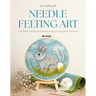 Needle Felting Art: 12 Mixed-Media Woodland Projects to Paint and Sew