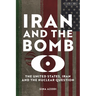 Iran and the Bomb: The United States, Iran, and the Nuclear Question