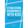 Establishing Boundaries with Kids: A Parent's Guide to Negotiating Limits and Improving Parent-Child Interactions