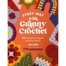 Every Way with Granny Crochet: 50 Shapes in Classic Granny Stitch