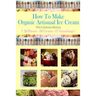 How To Make Organic Artisanal Ice Cream.: With No Expensive Machinery.