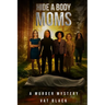 Hide a Body Moms: A Murder Mystery