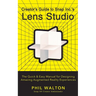 Creator's Guide to Snap Inc.'s Lens Studio: The Quick & Easy Manual for Designing Amazing Augmented Reality Experiences