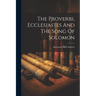 The Proverbs, Ecclesiastes And The Song Of Solomon