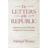 The Letters of the Republic: Publication and the Public Sphere in Eighteenth-Century America