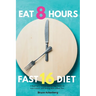 Eat 8 Hours, Fast 16 Diet: A Beginner's 14-Day Step-by-Step Guide to Intermittent 16/8 Fasting with a Meal Plan