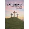 (un) Forgiven: Healing Through the Finished Work of the Cross