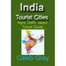India Tourist Cities: Agra, Delhi, Jaipur Travel Guide
