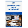 Coding Games with JavaScript: A Fun Approach to Learning JavaScript