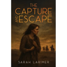 The Capture and Escape of Sarah Larimer: The 1870 True Story of Frontier Survival and Courage