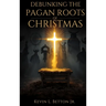 Debunking the Pagan Roots of Christmas