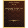 How To Make The Brain Work For Us During Sleep