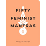 Fifty Feminist Mantras: A Yearlong Practice for Cultivating Feminist Consciousness