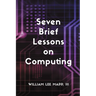 Seven Brief Lessons on Computing