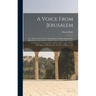 A Voice From Jerusalem: Or, a Sketch of the Travels And Ministry of Elder Orson Hyde, Missionary of The Church of Jesus Christ of Latter-day S