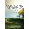 God Help Me, I'm Grieving: Finding Healing After Loss