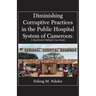 Diminishing Corruptive Practices in the Public Hospital System of Cameroon: A Qualitative Multiple Case Study