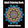 Intricate Patterns: Adult Coloring Book: Intricate Pattern Designs for Relaxation and Stress Relief, Flowers, Stress Relieving Designs, An