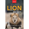 Lion Books The Ultimate Lion Book for Kids: Lion Facts: 100+ Amazing Facts, Prides & Manes, Roars, Savanna Habitat & Asiatic Lions