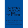Not to Destroy but to Fulfill: A Hebrew Roots and Messianic Study