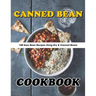 Canned Bean Cookbook: 100 Easy Bean Recipes Using Dry & Canned Beans