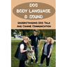 Dog Body Language & Sound: Understanding Dog Talk And Canine Communication: Understanding Your Dog For Dummies