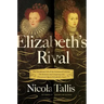 Elizabeth's Rivals: The Tumultuous Life of the Countess of Leicester