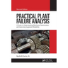 Practical Plant Failure Analysis: A Guide to Understanding Machinery Deterioration and Improving Equipment Reliability, Second Edition