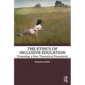 The Ethics of Inclusive Education: Presenting a New Theoretical Framework