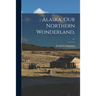 Alaska, Our Northern Wonderland; c.1