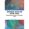 Adversarial Justice and Victims' Rights: Reconceptualising the Role of Sexual Assault Victims