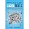 Improve Your Social Skills: Powerful Ways to Overcome Social Anxiety, Make New Friends, and Improve Your Conversations to Talk to Anyone in Everyd