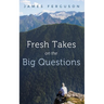 Fresh Takes on the Big Questions
