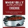 Wheat Belly Slow Cooker Cookbook: Top 90+ Delicious, and Easy-To-Cook for Busy Mom and Dad Wheat Belly Slow cooker Recipes for a Healthy Eating in the