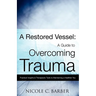 A Restored Vessel: A guide to overcoming trauma