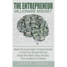 The Entrepreneur Millionaire Mindset: Master The Success Habits, Principles & Secrets To Unlock Your Millionaire Mind And Develop More Wealth, Money,